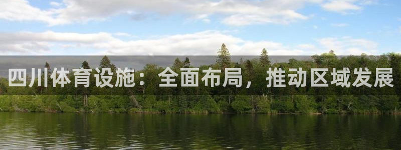 意昂体育4开户：四川体育设施：全面布局，推动区域发展