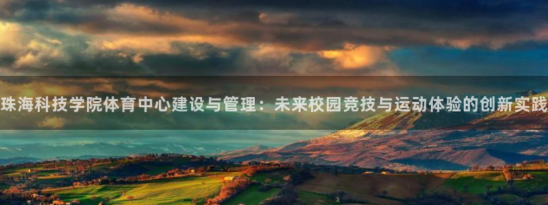意昂体育4平台注册要钱吗：珠海科技学院体育中心建设与