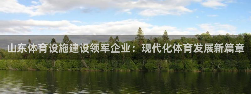 意昂4集团官网首页网址：山东体育设施建设领军企业：现