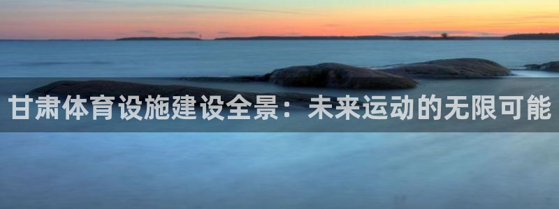 意昂体育4平台注册要钱吗安全吗：甘肃体育设施建设全景