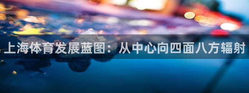 意昂4科技：上海体育发展蓝图：从中心向四面八方辐射