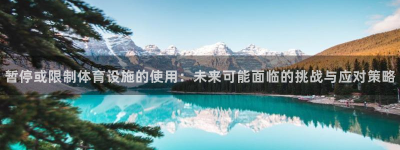 意昂体育4平台：暂停或限制体育设施的使用：未来可能面