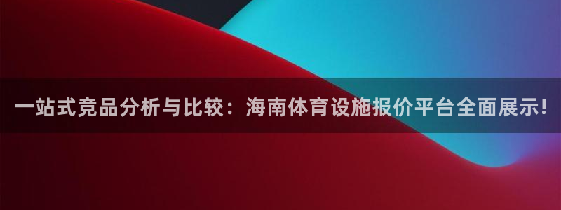 意昂体育4平台APP：一站式竞品分析与比较：海南体育