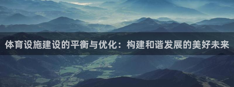 意昂体育4平台：体育设施建设的平衡与优化：构建和谐发
