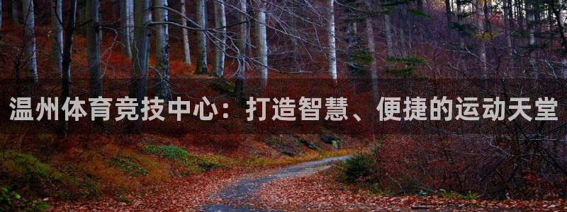 意昂4集团官网首页：温州体育竞技中心：打造智慧、便捷